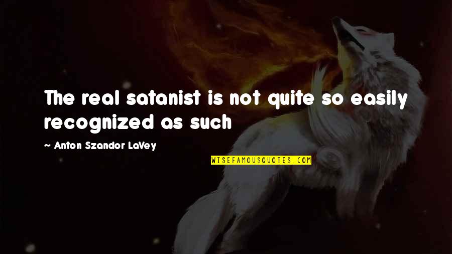 Sharp Practice Quotes By Anton Szandor LaVey: The real satanist is not quite so easily