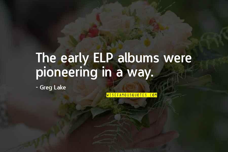 Sharp Practice Quotes By Greg Lake: The early ELP albums were pioneering in a