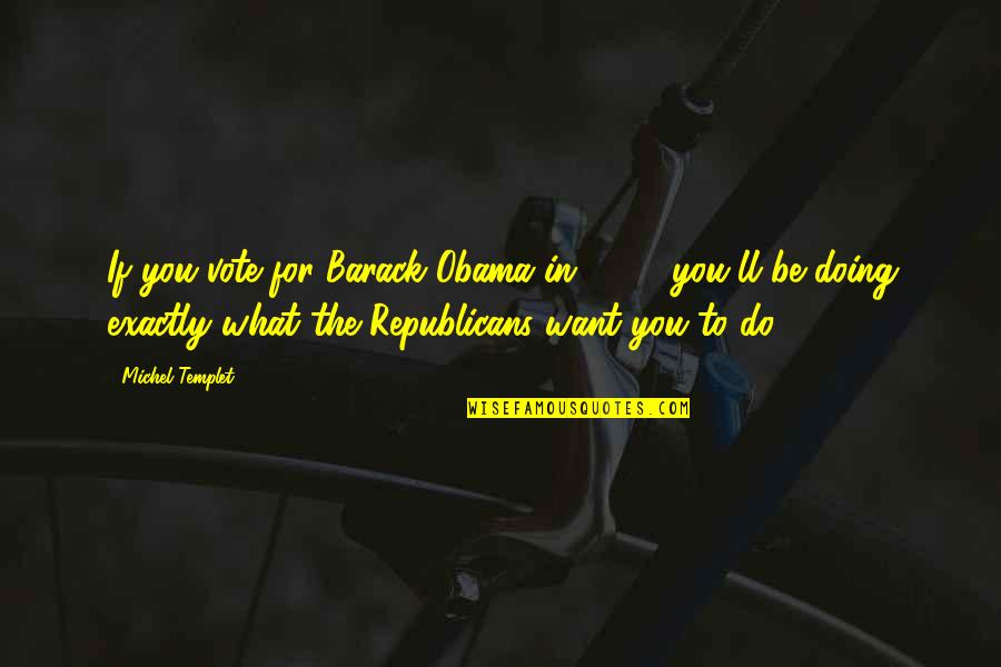 Sharpeville Police Quotes By Michel Templet: If you vote for Barack Obama in 2012,