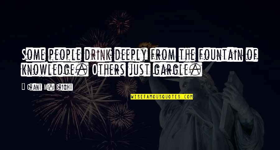 Sharply Synonyms Quotes By Grant M. Bright: Some people drink deeply from the fountain of