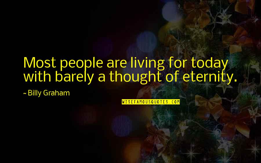 Sharpness 100 Quotes By Billy Graham: Most people are living for today with barely