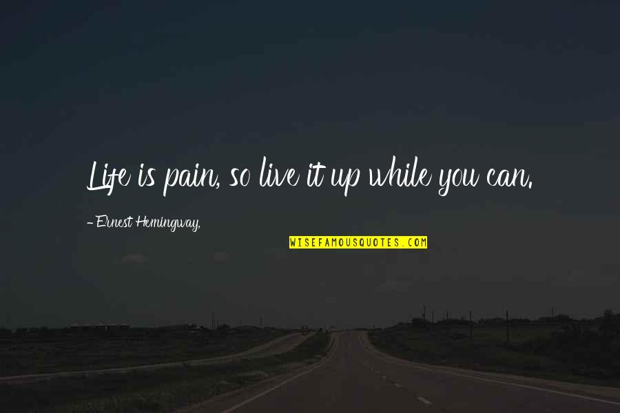 Sharpness 100 Quotes By Ernest Hemingway,: Life is pain, so live it up while