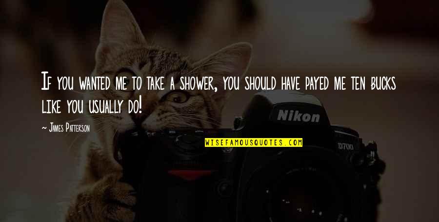 Sharrock Machine Quotes By James Patterson: If you wanted me to take a shower,