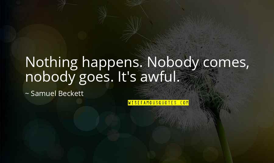 Sharsharks Quotes By Samuel Beckett: Nothing happens. Nobody comes, nobody goes. It's awful.