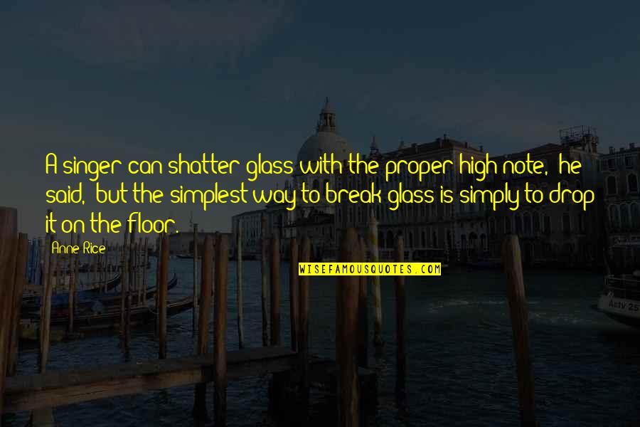 Shatter Quotes By Anne Rice: A singer can shatter glass with the proper