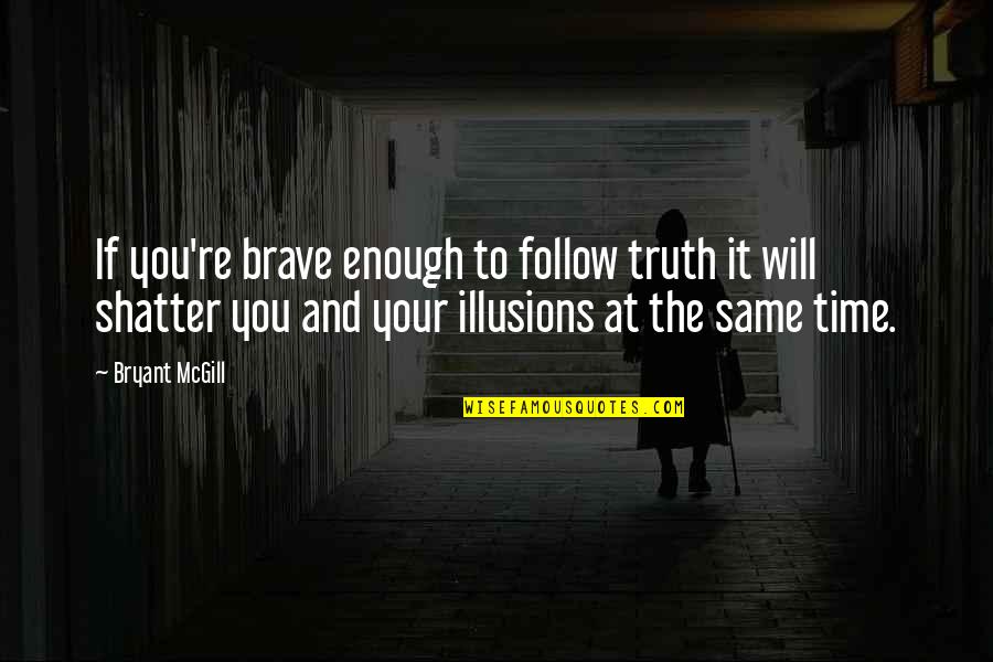 Shatter Quotes By Bryant McGill: If you're brave enough to follow truth it