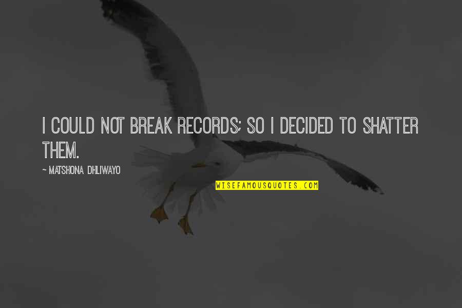 Shatter Quotes By Matshona Dhliwayo: I could not break records; so I decided