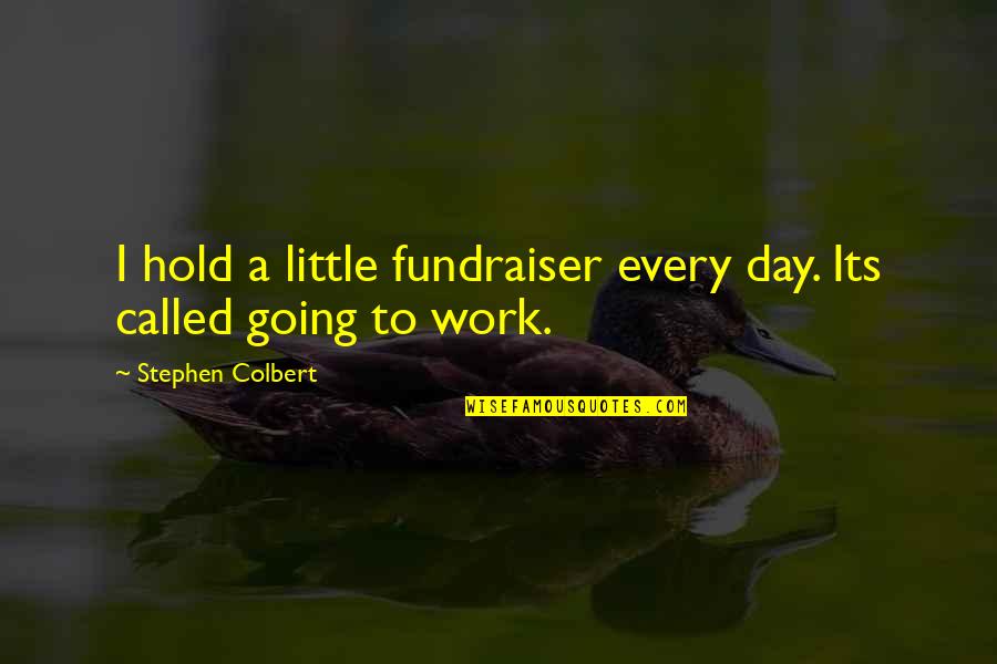 Shatterday Analysis Quotes By Stephen Colbert: I hold a little fundraiser every day. Its