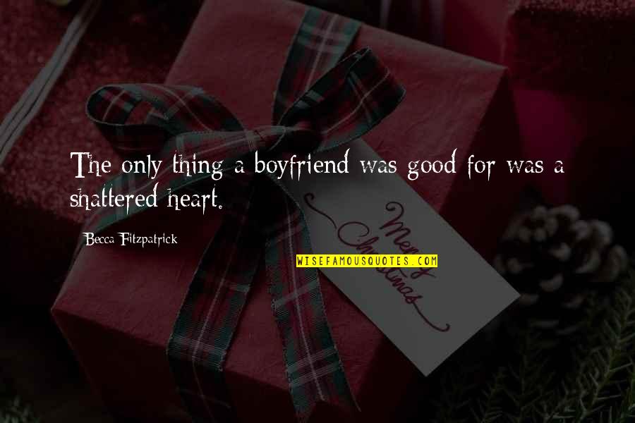 Shattered Heart Broken Quotes By Becca Fitzpatrick: The only thing a boyfriend was good for