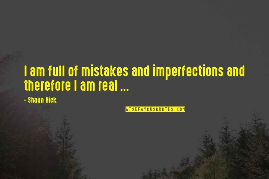 Shaun Hick Quotes By Shaun Hick: I am full of mistakes and imperfections and