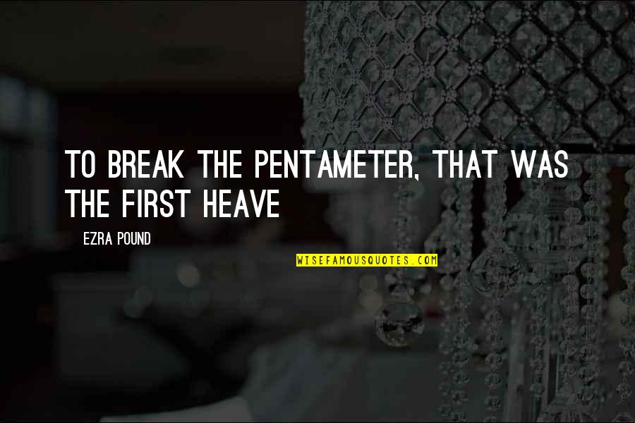 Shawnee Tecumseh Quotes By Ezra Pound: To break the pentameter, that was the first