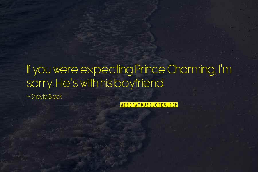 Shayla Black Quotes By Shayla Black: If you were expecting Prince Charming, I'm sorry.