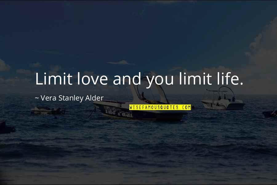 Shaymin Quotes By Vera Stanley Alder: Limit love and you limit life.