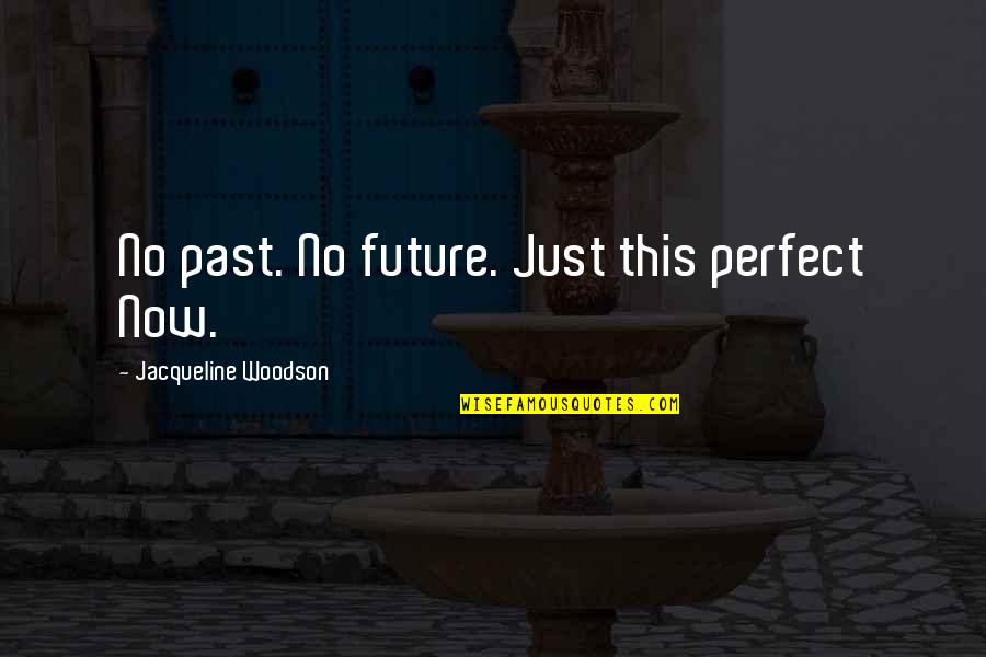 Shazam Clash Quotes By Jacqueline Woodson: No past. No future. Just this perfect Now.