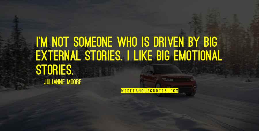 Shazel Tooled Quotes By Julianne Moore: I'm not someone who is driven by big