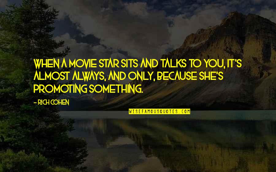 She A Star Quotes By Rich Cohen: When a movie star sits and talks to