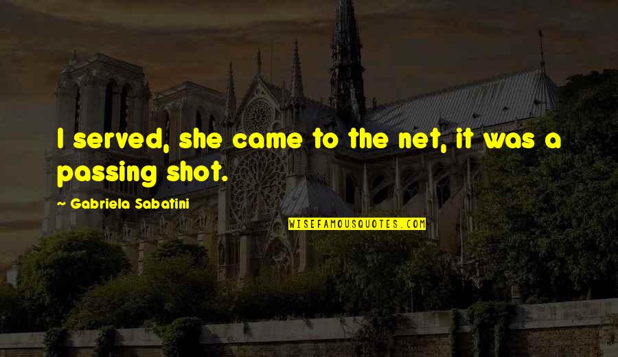 She Came Quotes By Gabriela Sabatini: I served, she came to the net, it