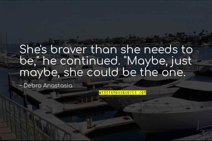 She Could Be The One Quotes By Debra Anastasia: She's braver than she needs to be," he
