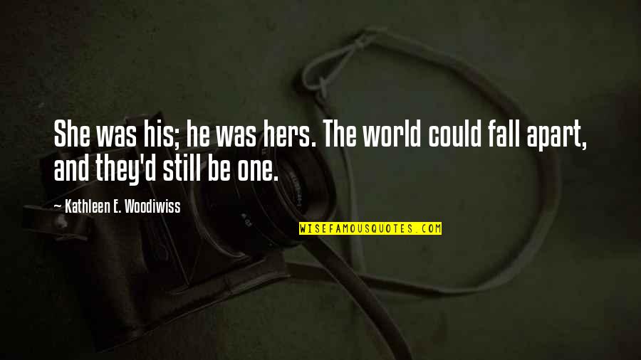 She Could Be The One Quotes By Kathleen E. Woodiwiss: She was his; he was hers. The world