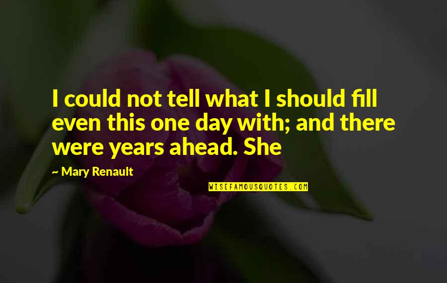 She Could Be The One Quotes By Mary Renault: I could not tell what I should fill