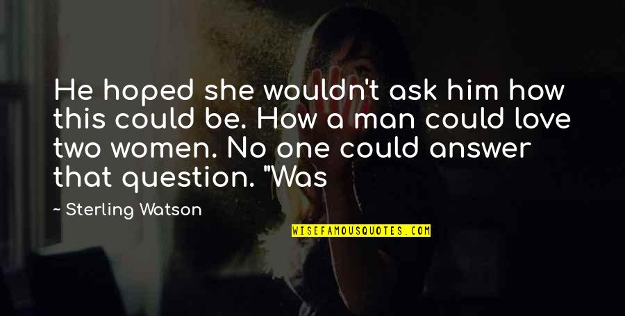 She Could Be The One Quotes By Sterling Watson: He hoped she wouldn't ask him how this