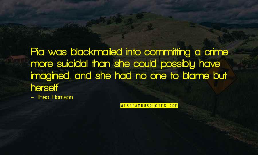She Could Be The One Quotes By Thea Harrison: Pia was blackmailed into committing a crime more