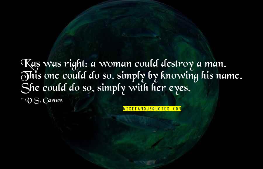 She Could Be The One Quotes By V.S. Carnes: Kas was right: a woman could destroy a