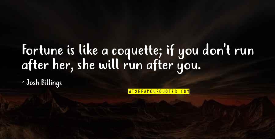 She Don't Like You Quotes By Josh Billings: Fortune is like a coquette; if you don't