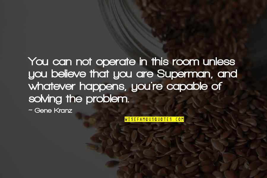 She Found Her Happiness Quotes By Gene Kranz: You can not operate in this room unless