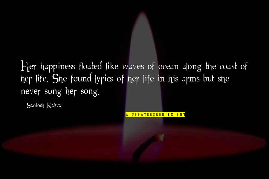 She Found Her Happiness Quotes By Santosh Kalwar: Her happiness floated like waves of ocean along