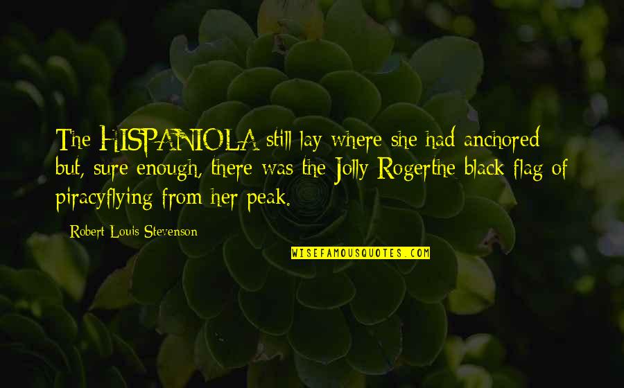 She Had Enough Quotes By Robert Louis Stevenson: The HISPANIOLA still lay where she had anchored;