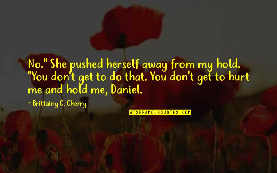 She Hurt Me So Much Quotes By Brittainy C. Cherry: No." She pushed herself away from my hold.