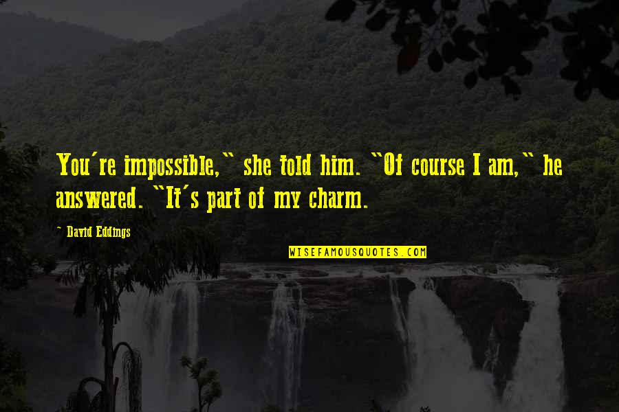 She Is Just Awesome Quotes By David Eddings: You're impossible," she told him. "Of course I