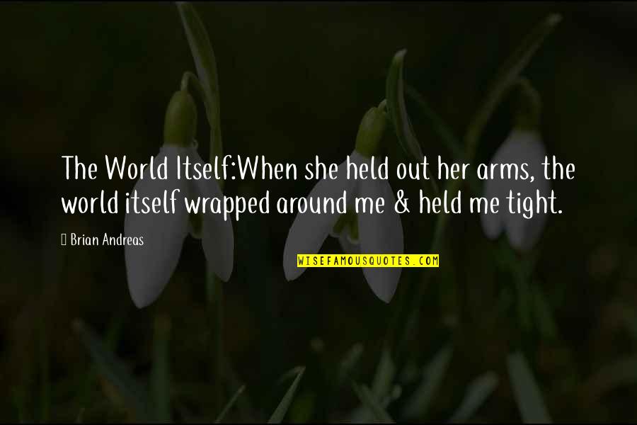 She Is My World Quotes By Brian Andreas: The World Itself:When she held out her arms,