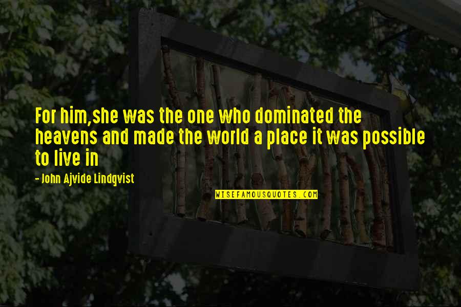 She Is My World Quotes By John Ajvide Lindqvist: For him,she was the one who dominated the