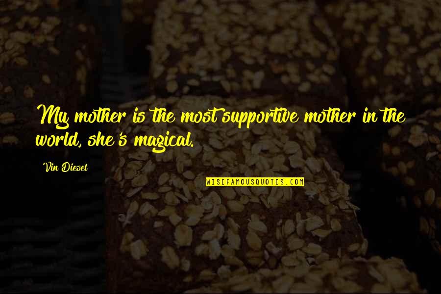 She Is My World Quotes By Vin Diesel: My mother is the most supportive mother in