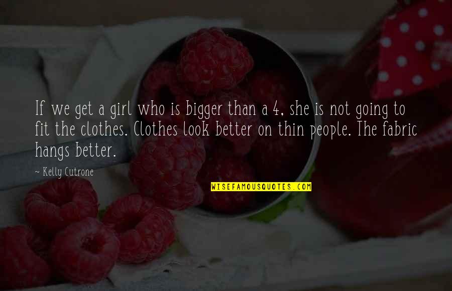 She Is Quotes By Kelly Cutrone: If we get a girl who is bigger