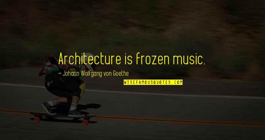 She Looks Happy Quotes By Johann Wolfgang Von Goethe: Architecture is frozen music.