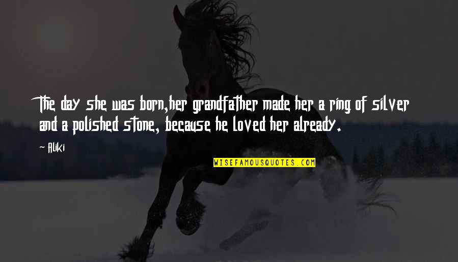 She Made My Day Quotes By Aliki: The day she was born,her grandfather made her