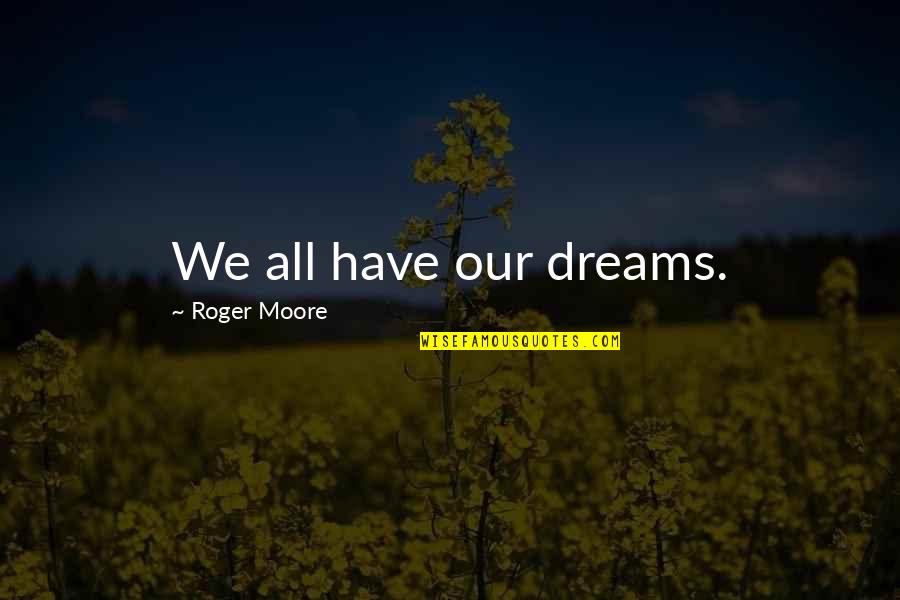 She Made My Day Quotes By Roger Moore: We all have our dreams.