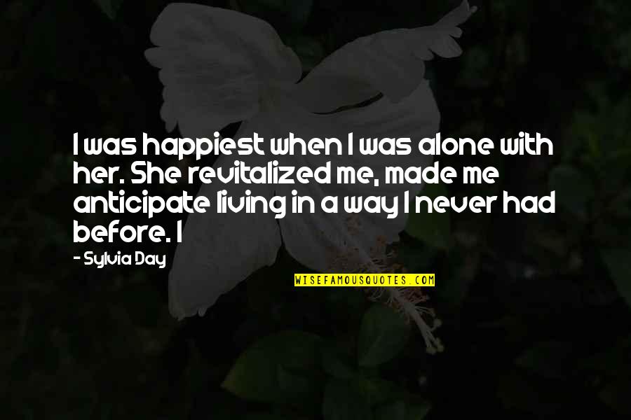 She Made My Day Quotes By Sylvia Day: I was happiest when I was alone with