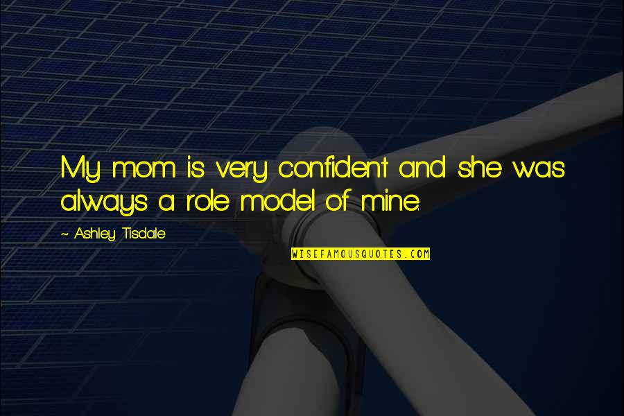 She Mine Quotes By Ashley Tisdale: My mom is very confident and she was