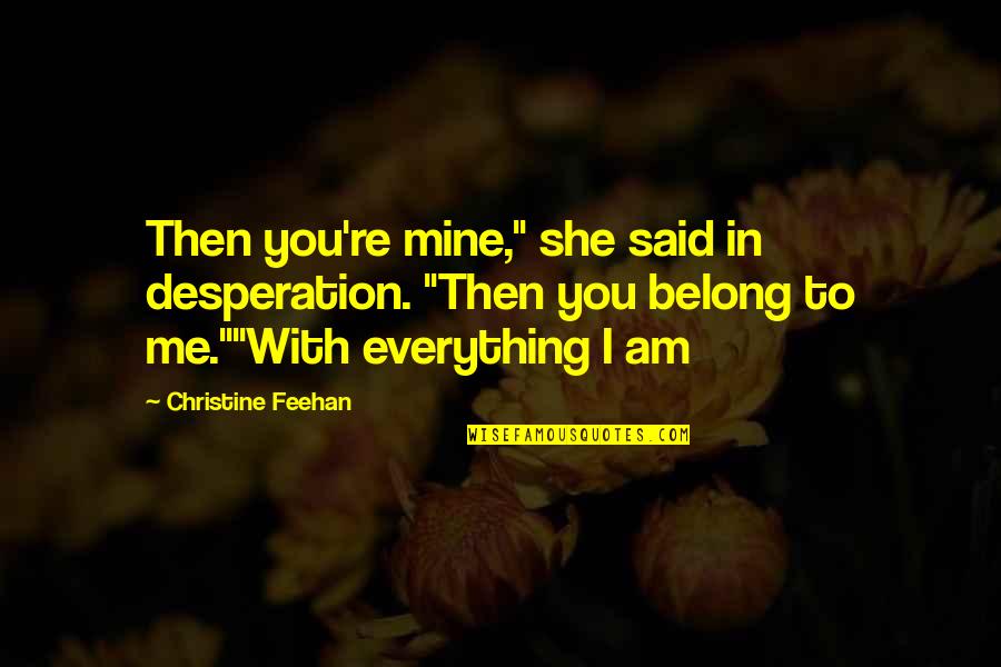 She Mine Quotes By Christine Feehan: Then you're mine," she said in desperation. "Then