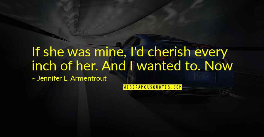 She Mine Quotes By Jennifer L. Armentrout: If she was mine, I'd cherish every inch