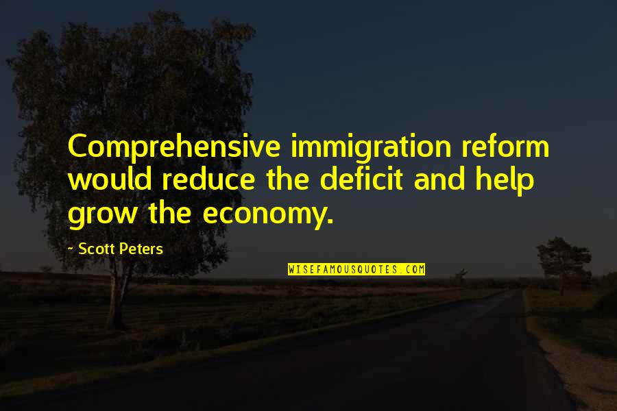 She Played With My Feelings Quotes By Scott Peters: Comprehensive immigration reform would reduce the deficit and