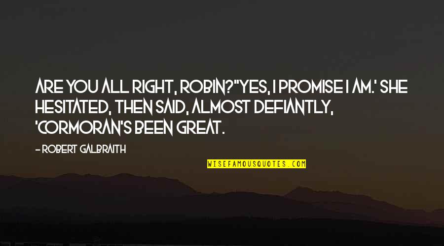 She Said Yes Quotes By Robert Galbraith: Are you all right, Robin?''Yes, I promise I