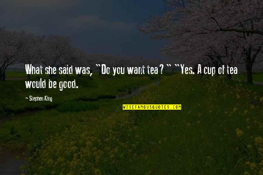 She Said Yes Quotes By Stephen King: What she said was, "Do you want tea?"