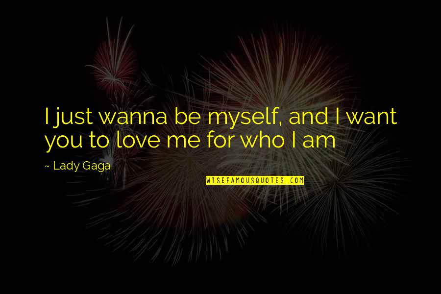 She Still Loves You Quotes By Lady Gaga: I just wanna be myself, and I want