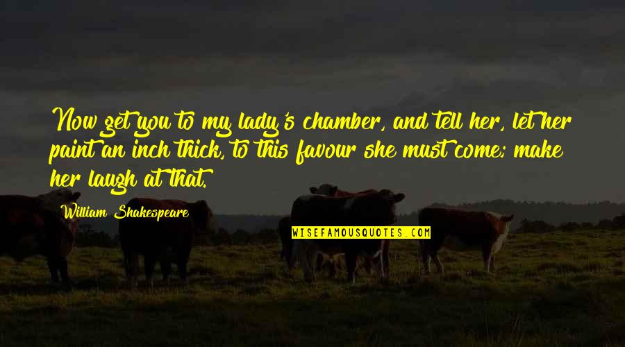 She Thick Quotes By William Shakespeare: Now get you to my lady's chamber, and