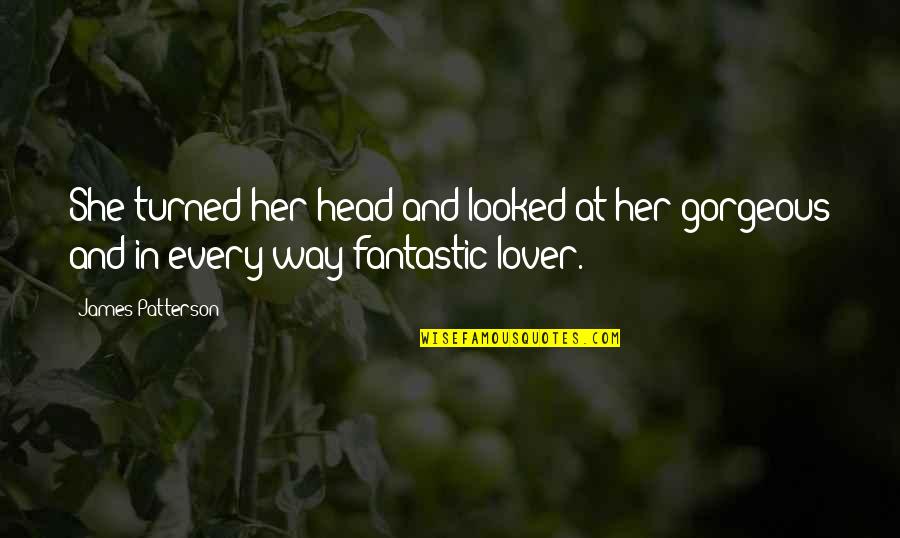 She Was Gorgeous Quotes By James Patterson: She turned her head and looked at her